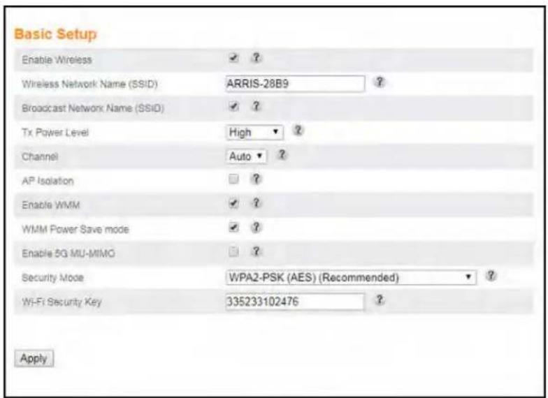 Basic Setup Enable Wireless ✓ ? Wireless Network Name (SSID) ARRIS-28B9 ? Broadcast Network Name (SSID) ✓ ? Tx Power Level High ? Channel Auto ? AP Isolation ✓ ? Enable WMM ✓ ? WMM Power Save mode ✓ ? Enable 5G MU-MIMO ✓ ? Security Mode WPA2-PSK (AES) (Recommended) ✓ ? Wi-Fi Security Key 33523310247…