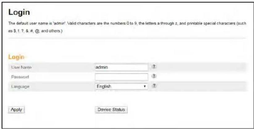 Login The default user name is 'admin'. Valid characters are the numbers 0 to 9, the letters a through z, and printable special characters (such as $, I, ?, &, #, @, and others.) Login User Name admin ? Password ? Language English ? Apply Device Status