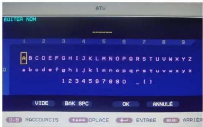 ATU EDITER NOM A B C D E F G H I J K L M N O P Q R S T U V W X Y Z 0 a b c d e f g h i j k l m n o p q r s t u v w x y z 1 2 3 4 5 6 7 8 9 12 3 4 5 6 7 8 9 0 _ ( ) VIDE BAK SPC OK ANNULÉ 0-9 RACCOURCIS +←→ DPLACE ← ENTRÉE REF NO ARRIÉR