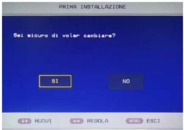 PRIMA INSTALLAZIONE Sei sicuro di voler cambiare? SI NO +↑ MUOVI ←→ REGOLA MENU ESCI