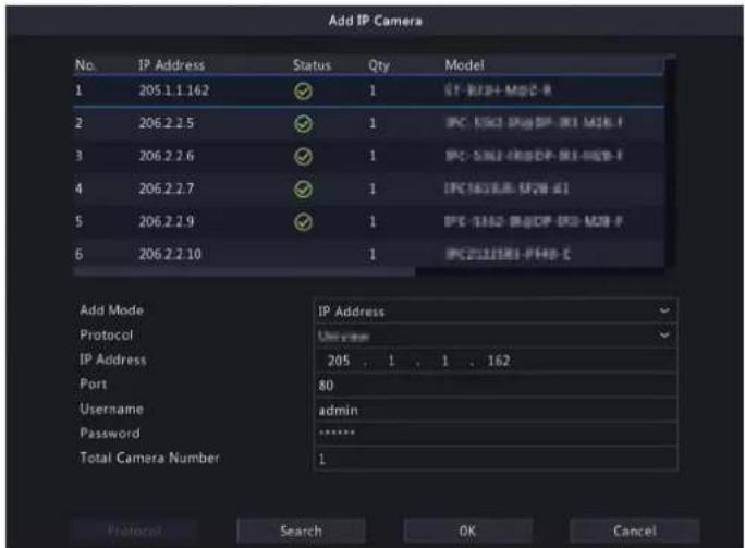 Add IP Camera No. IP Address Status Qty-model 1 205.1.1.162 ✓ 1 ST-R38+MDC-B 2 206.2.2.5 ✓ 1 IPC-1361-MDIP-01-M2B-F 3 206.2.2.6 ✓ 1 IPC-5461-MDIP-01-M2B-F 4 206.2.2.7 ✓ 1 IPC14358-M2B-A1 5 206.2.2.9 ✓ 1 IPC-1362-MDIP-01-M2B-F 6 206.2.2.10 1 IPC23338-M4B-C Add Mode IP Address Protocol Username IP Address 205 1 1 162 Port 80 Username adults Password ****** Total Camera Number 1 Protocol Search OK Cancel