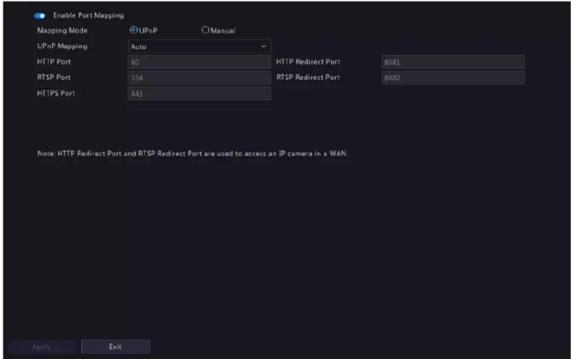 Enable Port Mapping Mapping Mode UPnP Manual UPnP Mapping Auto HTTP Port 80 HTTP Redirect Port 8081 RTSP Port 554 RTSP Redirect Port 8082 HTTPS Port 443 Note: HTTP Redirect Port and RTSP Redirect Port are used to access an IP camera in a WAN. Apply Exit