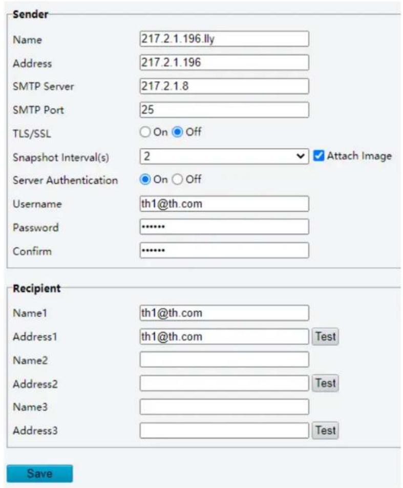 Sender Name 217.2.1.196.Ily Address 217.2.1.196 SMTP Server 217.2.1.8 SMTP Port 25 TLS/SSL ○ On ● Off Snapshot Interval(s) 2 ✓ Attach Image Server Authentication ● On ○ Off Username th1@th.com Password .......... Confirm .......... Recipient Name1 th1@th.com Address1 th1@th.com Test Name2 Address2 Test Name3 Address3 Test Save