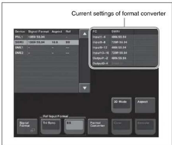 Current settings of format converter Device Signal Format Aspect Ref PNL1 1000/59.94 - SWR1 1000/59.94 18.9 BB DME1 - - -- DME2 - - -- FC SWR1 Input1-4 480k 59.94 Input5-8 720P 59.94 Input9-12 480k 59.94 Input13-16 720P 59.94 Output1-2 480k 59.94 Output3-4 Input13 Rel Input Format Signal Format Tri Sync BS Format Converter Close Exputer
