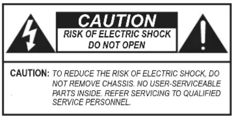 CAUTION RISK OF ELECTRIC SHOCK DO NOT OPEN CAUTION: TO REDUCE THE RISK OF ELECTRIC SHOCK, DO NOT REMOVE CHASSIS. NO USER-SERVICEABLE PARTS INSIDE. REFER SERVICING TO QUALIFIED SERVICE PERSONNEL.