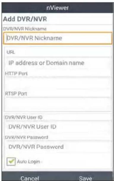 nViewer Add DVR/NVR DVR/NVR Nickname DVR/NVR Nickname URL IP address or Domain name HTTP Port RTSP Port DVR/NVR User ID DVR/NVR User ID DVR/NVR Password DVR/NVR Password Auto Login Cancel Save