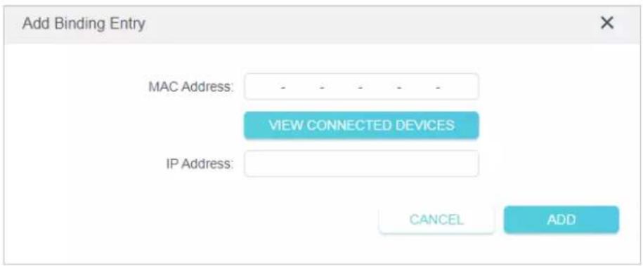 Add Binding Entry. MAC Address: -. VIEW CONNECTED DEVICES. IP Address:. CANCEL ADD