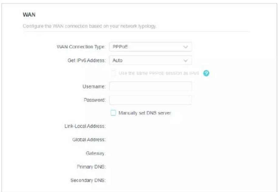 WAN. Configure the WAN connection based on your network typology. WAN Connection Type: PPPoE. Get IPv6 Address: Auto. Use the same PPPoE session as IPv6 ? Username: Password: Manually set DNS server. Link-Local Address: Global Address: Gateway: Primary DNS: Secondary DNS: