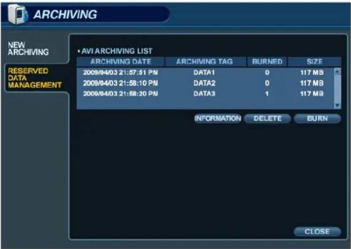ARCHIVING NEW ARCHIVING RESERVED DATA MANAGEMENT AVI ARCHIVING LIST ARCHIVING DATE ARCHIVING TAG BURNED SIZE 2009/04/03 21:57:51 PN DATA1 0 117 MB 2009/04/03 21:58:10 PN DATA2 0 117 MB 2009/04/03 21:58:20 PN DATA3 1 117 MB INFORMATION DELETE BURN CLOSE