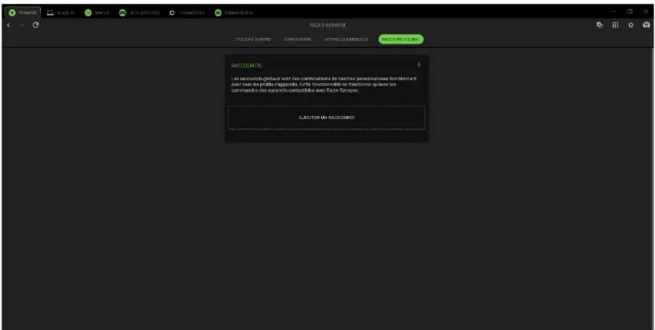 RAZER SYNAPSE TALUANI SEBOXI SANTERBOXI APPARELLES MODULES RAZER SYNAPSE RACCOURDS Les raccours globaux sont des commissions de touches personalesles fonctionnant pour tous les profits d'apparels. Cette fonctionnalier ne fonctionne qu'avec les commandes des apparels compatibles avec Razor Synapse. AJGUTER UN RACCOURSI