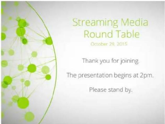 Streaming Media Round Table October 29, 2015 Thank you for joining. The presentation begins at 2pm. Please stand by.