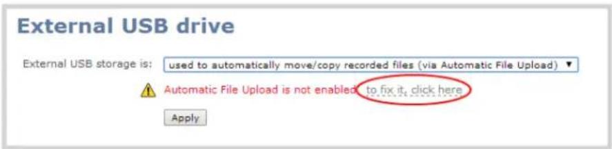 External USB drive External USB storage is: used to automatically move/copy recorded files (via Automatic File Upload) Automatic File Upload is not enabled to fix it, click here Apply