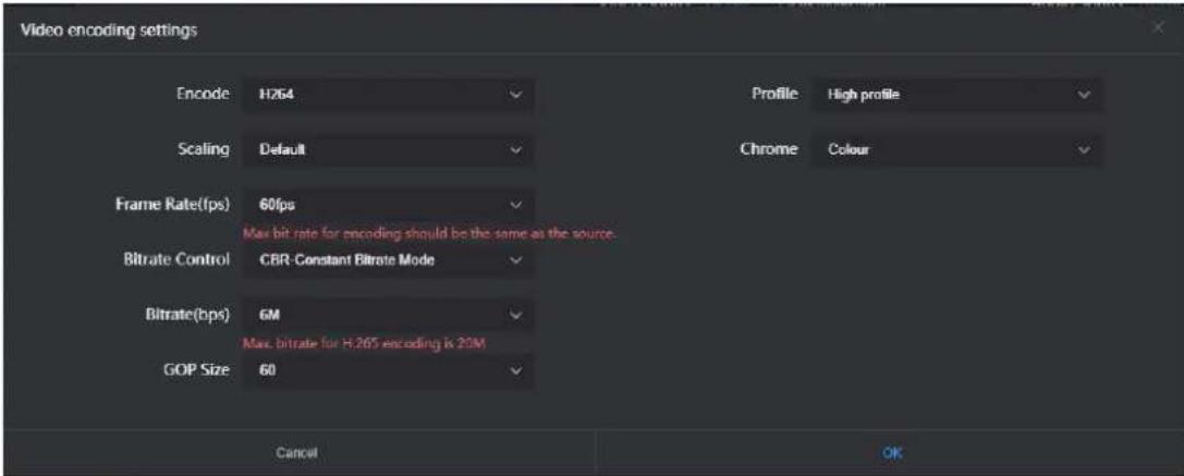 Video encoding settings Encode H264 Scaling Default Frame Rate(fps) 60fps Max bit rate for encoding should be the same as the source. Bitrate Control CBR-Constant Bitrate Mode Bitrate(bps) 6M Max. bitrate for H.265 encoding is 20M GOP Size 60 Profile High profile Chrome Colour Cancel OK