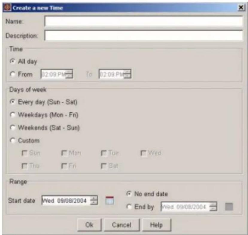 Create a new Time Name: Description: Time All day From 02:09 PM To 02:09 PM Days of week Every day (Sun - Sat) Weekdays (Mon - Fri) Weekends (Sat - Sun) Custom Sun Mon Tue Wed Thu Fri Sat Range Start date Wed 09/08/2004 No end date End by Wed 09/08/2004 OK Cancel Help