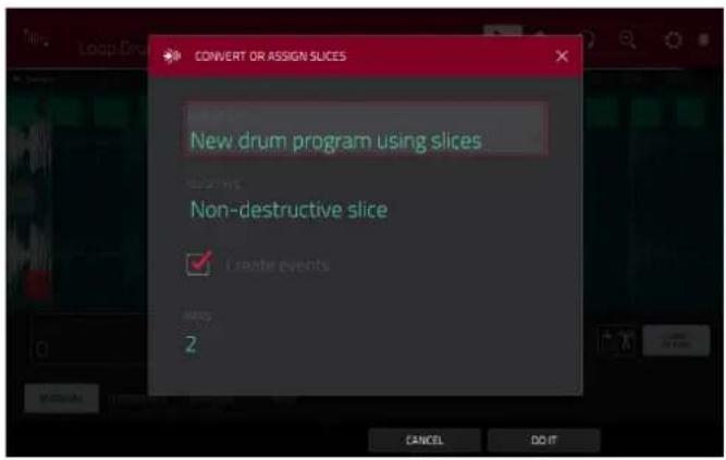 CONVERT OR ASSIGN SLICES New drum program using slices Negative Non-destructive slice ✓ Create events NOT 2 CANCEL DO IT