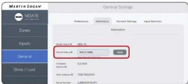 MARTIN LOGAN® General Settings Preferences Information Network Settings Input Selection Zones Inputs General Store / Load Information Model Name @ MDK-10 Device Name @ INPUT HERE Apply Features Version @ 03.8007 MAC Address @ 7CB778600331 Serial Number: AJR6005010071