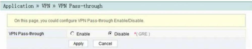 Application » VPN » VPN Pass-through On this page, you could configure VPN Pass-through Enable/Disable. VPN Pass-through Enable Disable (GRE) Apply Cancel