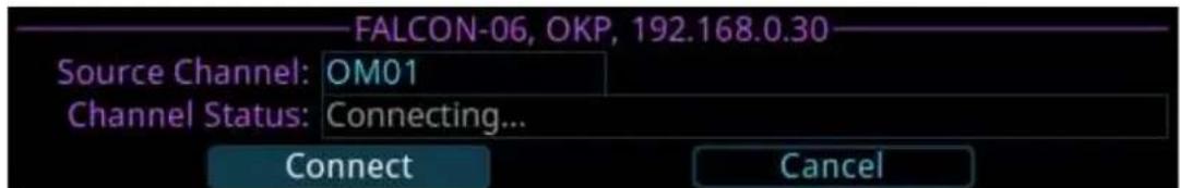 FALCON-06, OKP, 192.168.0.30 Source Channel: OM01 Channel Status: Connecting... Connect Cancel