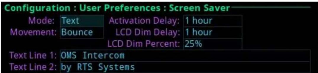 Configuration : User Preferences : Screen Saver Mode: Text Activation Delay: 1 hour Movement: Bounce LCD Dim Delay: 1 hour LCD Dim Percent: 25% Text Line 1: OMS Intercom Text Line 2: by RTS Systems
