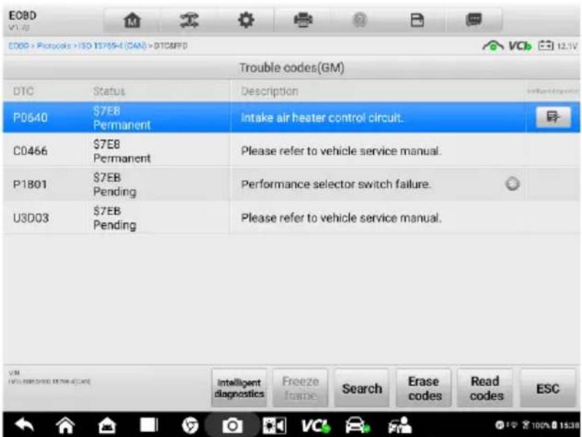 EOBD V1.00 EOBD > Protocols > ISO 137054 (CAN) > DTCAFFD Trouble codes(GM) DTC Status Description P0640 $7EB Permanent Intake air heater control circuit. C0466 $7EB Permanent Please refer to vehicle service manual. P1801 $7EB Pending Performance selector switch failure. U3D03 $7EB Pending Please refer to vehicle service manual. VII INTelligent Freeze diagnostics frame Search Erase Read ESC 100% 15:30