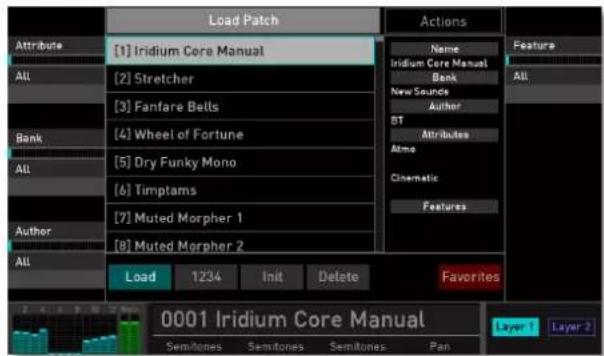 Load Patch Attribute [1] Iridium Core Manual All [2] Stretcher [3] Fanfare Bells [4] Wheel of Fortune Bank [5] Dry Funky Mono [6] Timptams Author [7] Muted Morpher 1 [8] Muted Morpher 2 All Load 1234 Init Delete Favorites 0001 Iridium Core Manual Semitones Semitones Semitones Pan Layer 1 Layer 2 Name Iridium Core Manual Bank New Sounds Author BT Attributes Atmo Cinematic Features