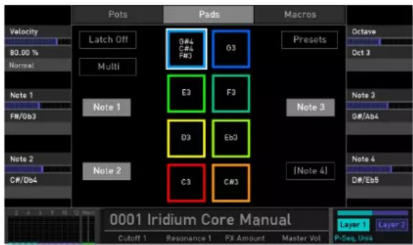 Pots Latch Off 80.00 % Normal Note 1 F#/Gb3 Note 2 C#/Db4 Pads B#4 F#4 F#3 G3 E3 F3 D3 Eb3 C3 C#3 Macros Presets Octave Oct 3 Note 3 Note 2 G#/Ab4 Note 4 D#/Eb5 (Note 4) 0001 Iridium Core Manual Layer 1 Layer 2 Cutoff 1 Resonance 1 FX Amount Master Vol P-Seq Unit