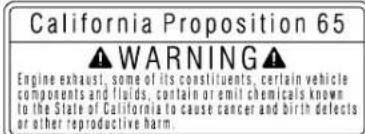 California Proposition 65 WARNING Engine exhaust, some of its constituents, certain vehicle components and fluids, contain or emil chemicals known to the State of California to cause cancer and birth defects or other reproductive harm.