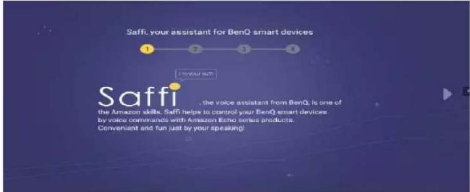 Saffi, your assistant for BenQ smart devices 1 2 3 4 I'm your staff Saffi , the voice assistant from BenQ, is one of the Amazon skills. Saffi helps to control your BenQ smart devices by voice commands with Amazon Echo series products. Convenient and fun just by your speaking!