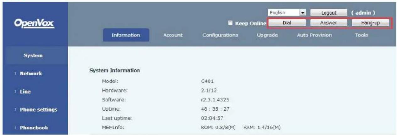 OpenVox English Logout ( admin ) Keep Online Dial Answer Hang-up Information Account Configurations Upgrade Auto Provision Tools System Network System Information Model: C401 Hardware: 2.1/12 Software: r2.3.1.4325 Uptime: 48 : 35 : 27 Last uptime: 02:04:57 MEMInfo: ROM: 0.8/8(M) RAM: 1.4/16(M)