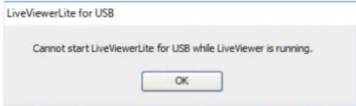LiveViewerLite for USB Cannot start LiveViewerLite for USB while LiveViewer is running. OK