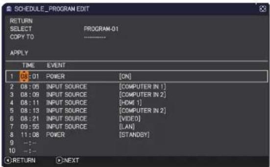 SCHEDULE_PROGRAM EDIT RETURN SELECT PROGRAM-01 COPY TO ------------------------ APPLY TIME EVENT 1 08:01 POWER [ON] 2 08:05 INPUT SOURCE [COMPUTER IN 1] 3 08:09 INPUT SOURCE [COMPUTER IN 2] 4 08:11 INPUT SOURCE [HDMI 1] 5 08:13 INPUT SOURCE [COMPUTER IN 2] 6 08:21 INPUT SOURCE [VIDED] 7 09:55 INPUT…