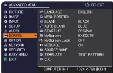 ADVANCED MENU PICTURE IMAGE INPUT SETUP AUDIO SCREEN OPTION NETWORK SECURITY EASY MENU EXIT LANGUAGE ENGLISH MENU POSITION BLANK BLACK AUTO BLANK BLUE START UP ORIGINAL MyScreen EXECUTE MyScreen Lock OFF MESSAGE ON SOURCE NAME TEMPLATE TEST PATTERN C.C. COMPUTER IN 1 1024 x 768 @60Hz