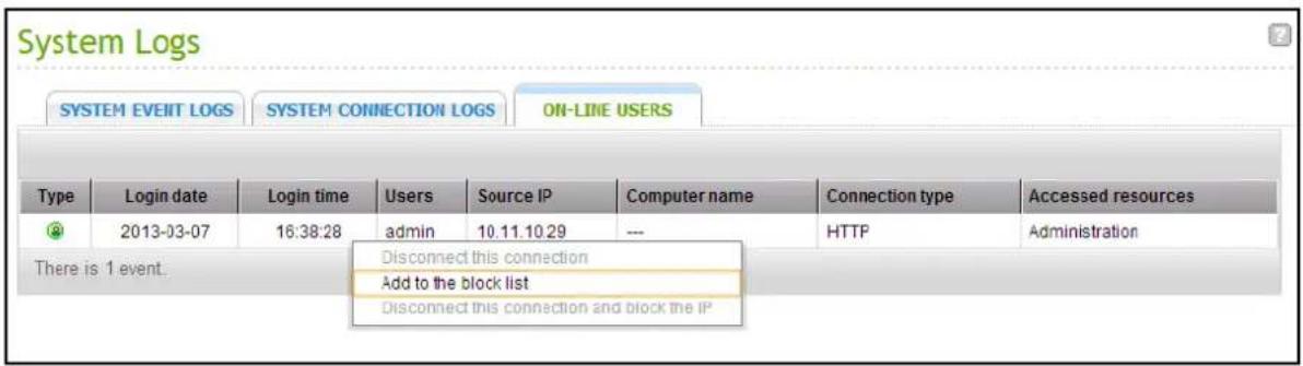 System Logs SYSTEM EVENT LOGS SYSTEM CONNECTION LOGS ON-LINE USERS Type Login date Login time Users Source IP Computer name Connection type Accessed resources 2013-03-07 16:38:28 admin 10.11.10.29 --- HTTP Administration There is 1 event. Disconnect this connection Add to the block list Disconnect t…