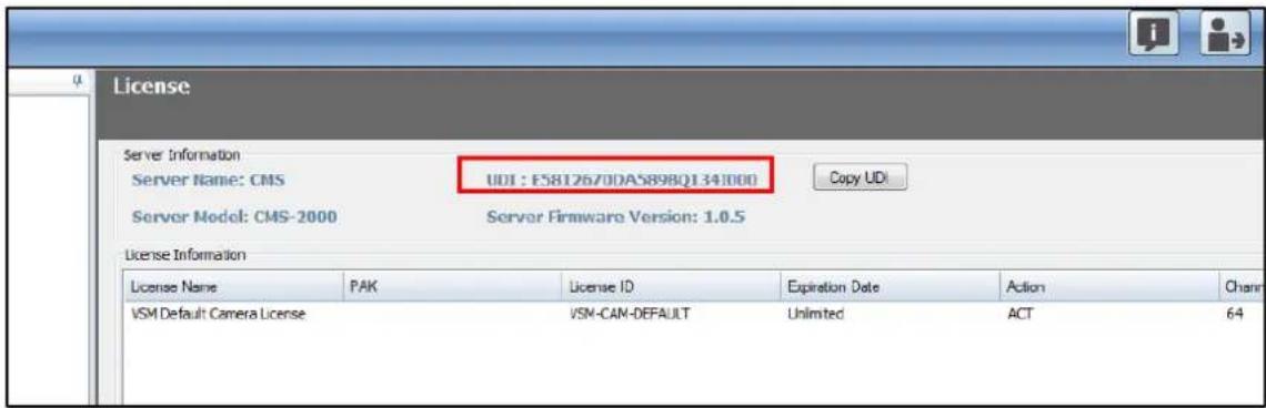 License Server Information Server Name: CMS UDI : E5812670DA589BQ1341000 Copy UDI Server Model: CMS-2000 Server Firmware Version: 1.0.5 License Information License Name PAK License ID Expiration Date Action Channel VSM Default Camera License VSM-CAM-DEFAULT Unlimited ACT 64