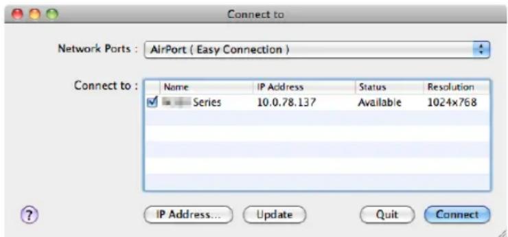 Connect to Network Ports : AirPort ( Easy Connection ) Connect to : Name IP Address Status Resolution ✓ Series 10.0.78.137 Available 1024x768 IP Address... Update Quit Connect