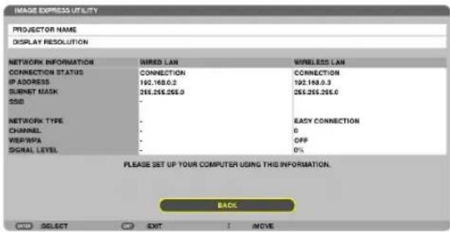 IMAGE EXPRESS UTILITY PROJECTOR NAME DISPLAY RESOLUTION NETWORK INFORMATION WIRED LAN WIRELESS LAN CONNECTION STATUS CONNECTION CONNECTION IP ADDRESS 192.168.0.2 CONNECTION 192.168.0.3 SUBNET MASK 255.255.255.0 255.255.255.0 SSID - NETWORK TYPE - CHANNEL - EASY CONNECTION WEIP/WPA - 0 SIGNAL LEVEL - OFF - - - - - - - - - - - - - - - - - - - - - - - - - - - - - - - - - - - - - - - - - - - - - - - - - - - - - - - - - - - - - - - - - - - - - - - - - - - - - - - - - - - - - - - - - - - - - - - - - + | | | | | | | | | | | | | | | | | | | | | | | | | | | | | | | | | | | | | | | | | | | | | | | | | | | | | | | | | | | | | | | | | | | | | | | | | | | | | | | | | | | | | | | | | | | | | | | | | | | | | | | | | | | | | | | | | | | | | | | | | | | | | | | | | | | | | | | | | | | | | | | | | | | | | | | | | | | | | | | | | | | | | | | | /4 | / / / / / / / / / / / / / / / / / / / / / / / / / / / / / / / / / / / / / / / / / / / / / / / / / / / / / / / / / / / / / / / / / / / / / / / / / / / / / / / / / / / / / / / / / / / / / / / / / / / / % PLEASE SET UP YOUR COMPUTER USING THIS INFORMATION. BACK OK SELECT EXIT MOVE