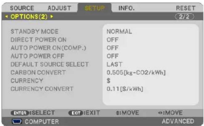 SOURCE ADJUST SETUP INFO. RESET OPTIONS(2) 2/2 STANDBY MODE DIRECT POWER ON AUTO POWER ON(COMP.) AUTO POWER OFF DEFAULT SOURCE SELECT CARBON CONVERT CURRENCY CURRENCY CONVERT NORMAL OFF OFF OFF LAST 0.505[kg-CO2/kWh] $ 0.11[$/kWh] ENTER:SELECT EXIT:EXIT $:MOVE +:MOVE COMPUTER ADVANCED