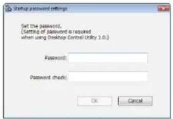 Startup password settings Set the password. (Setting of password is required when using Desktop Control Utility 1.0.) Password: Password check: OK Cancel
