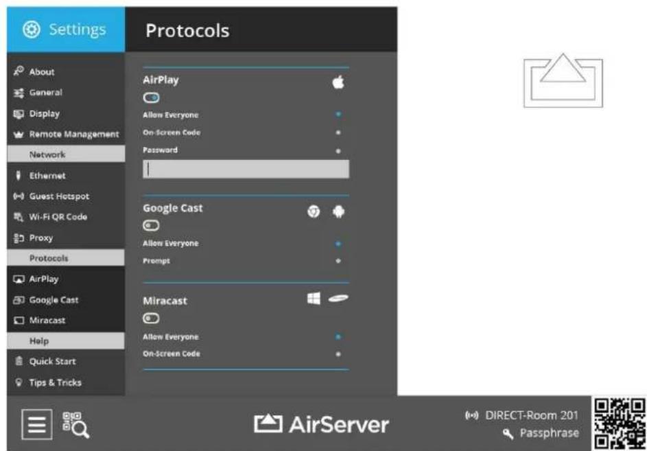 Settings Protocols About General Display Remote Management Network Ethernet Guest Hotspot Wi-Fi QR Code Proxy Protocols AirPlay Google Cast Miracast Help Quick Start Tips & Tricks AirPlay Allow Everyone On-Screen Code Password Google Cast Allow Everyone Prompt Miracast Allow Everyone On-Screen Code AirServer DIRECT-Room 201 Passphrase