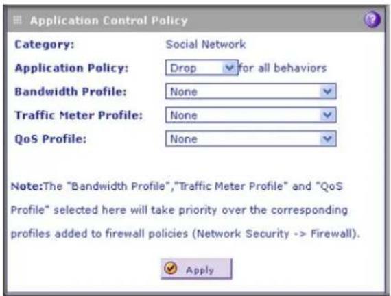 Application Control Policy Category: Social Network Application Policy: Drop for all behaviors Bandwidth Profile: None Traffic Meter Profile: None QoS Profile: None Note:The "Bandwidth Profile","Traffic Meter Profile" and "QoS Profile" selected here will take priority over the corresponding profiles added to firewall policies (Network Security -> Firewall). Apply