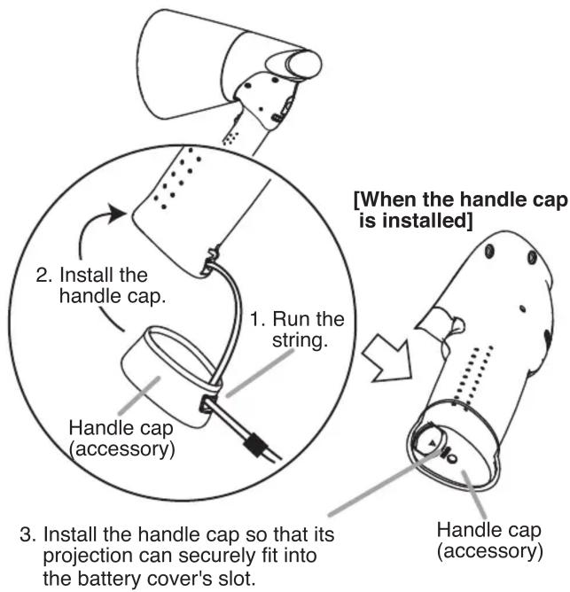 2. Install the handle cap. 1. Run the string. Handle cap (accessory) 3. Install the handle cap so that its projection can securely fit into the battery cover's slot. [When the handle cap is installed] Handle cap (accessory)