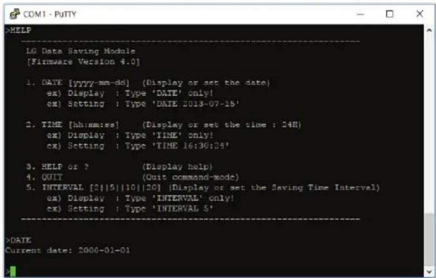 COM1 - PUTTY >HELP LG Data Saving Module [Firmware Version 4.0] 1. DATE [yyyy-mm-dd] (Display or set the date) ex) Display: Type 'DATE' only! ex) Setting: Type 'DATE 2013-07-18' 2. TIME [hh:mm:ss] (Display or set the time: 24H) ex) Display: Type 'TIME' only! ex) Setting: Type 'TIME 16:30:24' 3. HELP…