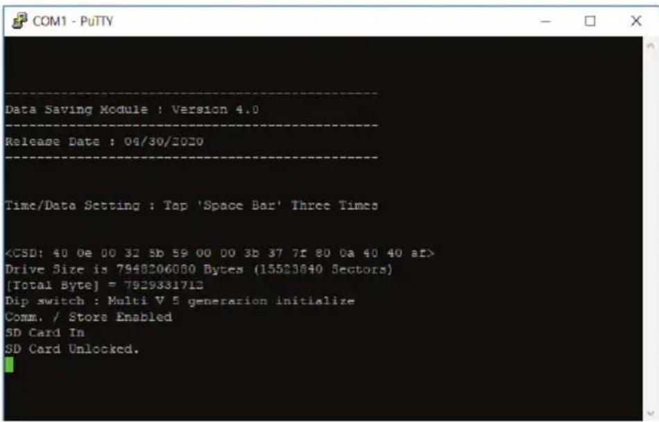 COM1 - PuTTY Data Saving Module : Version 4.0 Release Date : 09/30/2020 Time/Data Setting : Top 'Space Bar' Three Times Drive Size is 7948206080 Bytes (15523840 Sectors) [Total Byte] = 7929331712 Dip switch : Multi V 5 generation initialize Comm. / Store Enabled SD Card In SD Card Unlocked.