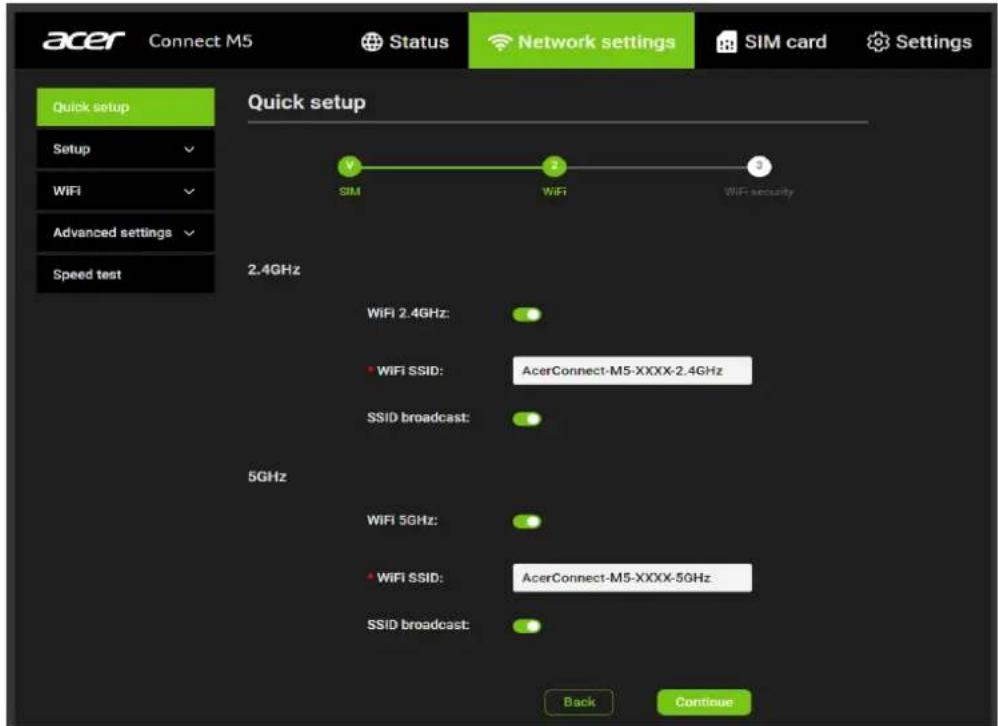 acer Connect M5 Status Network settings SIM card Settings Quick setup Setup WiFi Advanced settings Speed test Quick setup V SIM 2 WiFi 3 WiFi security 2.4GHz WiFi 2.4GHz: WIFI SSID: AcerConnect-M5-XXXX-2.4GHz SSID broadcast: 5GHz WiFi 5GHz: WIFI SSID: AcerConnect-M5-XXXX-5GHz SSID broadcast: Back Co…