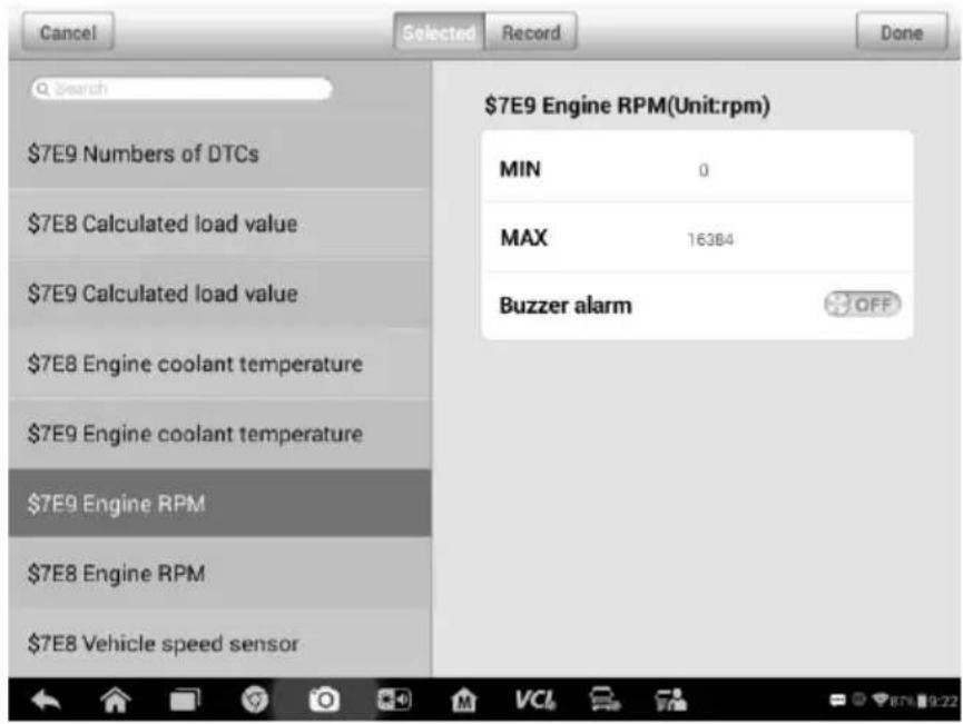 Cancel Selected Record Done Search $7E9 Numbers of DTCs $7E8 Calculated load value $7E9 Calculated load value $7E8 Engine coolant temperature $7E9 Engine coolant temperature $7E9 Engine RPM $7E8 Engine RPM $7E8 Vehicle speed sensor $7E9 Engine RPM(Unit:rpm) MIN 0 MAX 16384 Buzzer alarm OFF
