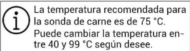 La temperatura recomendada para la sonda de carne es de 75 °C. Puede cambiar la temperatura entre 40 y 99 °C según desee.