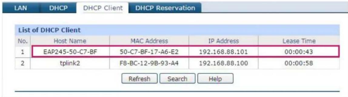LAN DHCP DHCP Client DHCP Reservation List of DHCP Client No. Host Name MAC Address IP Address Lease Time 1 EAP245-50-C7-BF 50-C7-BF-17-A6-E2 192.168.88.101 00:00:43 2 tplink2 F8-BC-12-9B-93-A4 192.168.88.100 00:00:58 Refresh Search Help