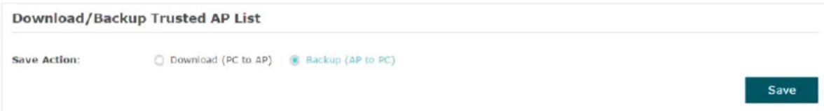 Download/Backup Trusted AP List Save Action: ○ Download (PC to AP) ● Backup (AP to PC) Save