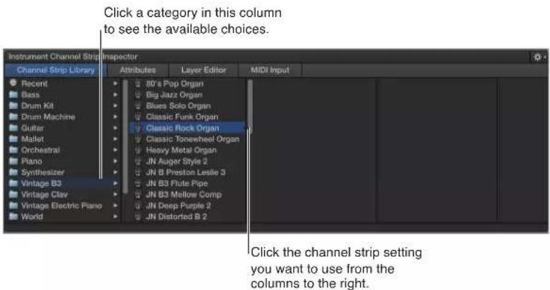 Click a category in this column to see the available choices. Instrument Channel Strip Inspector Channel Strip Library Recent Bass Drum Kit Drum Machine Guitar Mallet Orchestral Piano Synthesizer Vintage B3 Vintage Clay Vintage Electric Piano World Attributes Layer Editor MIDI Input 80's Pop Organ B…