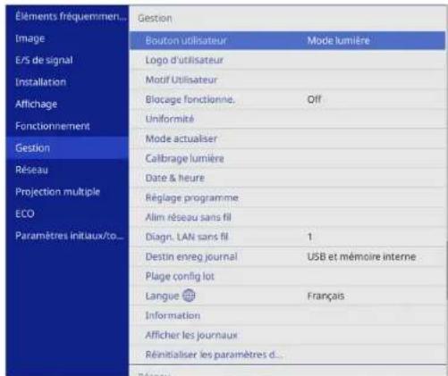 Éléments fréquemment utilisés Gestion Image E/S de signal Installation Affichage Fonctionnement Gestion Réseau Projection multiple ECO Paramètres initiaux/tous Bouton utilisateur Mode lumière Logo d'utilisateur Motif Utilisateur Blocage fonctionne. Off Uniformité Mode actualiser Calibrage lumière Da…